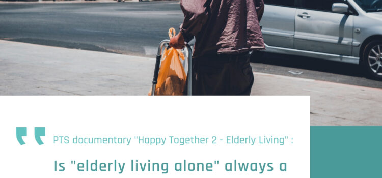 PTS documentary “Happy Together 2 – Elderly Living” : Is “elderly living alone” always a negative  social issue that needs to be solved ?